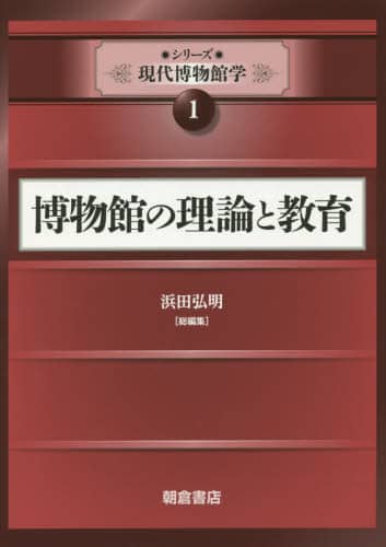 シリーズ現代博物館学 1 博物館の理論と教育 浜田弘明/総編集