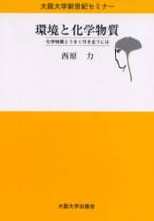 環境と化学物質 化学物質とうまく付き合うには 大阪大学新世紀セミナー 西原力/著 大阪大学新世紀セミナー 西原力/著
