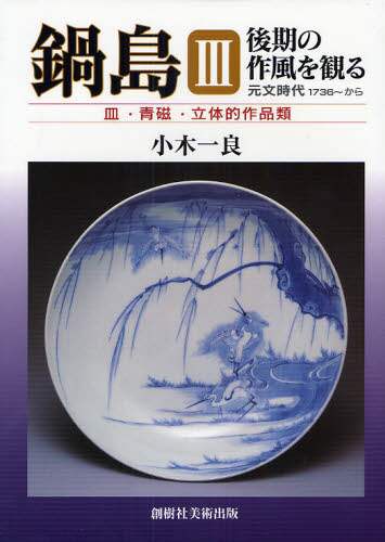 鍋島 後期の作風を観る 3 元文時代1736～から 皿・青磁・立体的作品類 小木一良/著