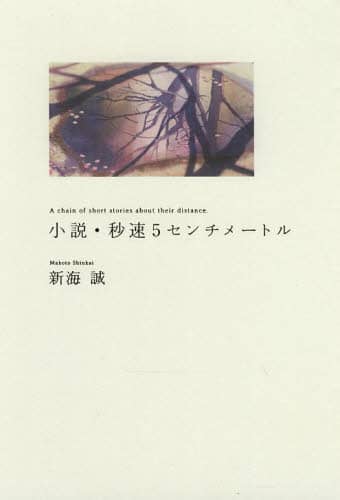 小説・秒速５センチメートル　Ａ　ｃｈａｉｎ　ｏｆ　ｓｈｏｒｔ　ｓｔｏｒｉｅｓ　ａｂｏｕｔ　ｔｈｅｉｒ　ｄｉｓｔａｎｃｅ．