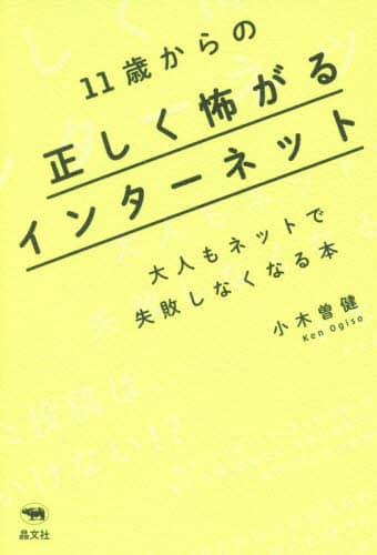 １１歳からの正しく怖がるインターネット　大人もネットで失敗しなくなる本