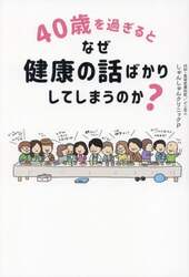４０歳を過ぎるとなぜ健康の話ばかりしてしまうのか？