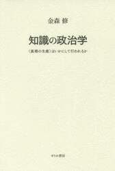 知識の政治学　〈真理の生産〉はいかにして行われるか