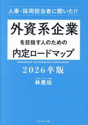 外資系企業を目指す人のための内定ロードマップ　人事・採用担当者に聞いた！！　２０２６卒版