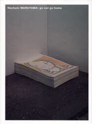 Ｎａｏｆｕｍｉ　ＭＡＲＵＹＡＭＡ：ｇｏ　ｏｕｔ　ｇｏ　ｈｏｍｅ
