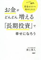 お金がどんどん増える「長期投資」で幸せになろう　コツコツ簡単、貯金ゼロでも始められる