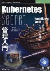 Ｋｕｂｅｒｎｅｔｅｓ　Ｓｅｃｒｅｔ管理入門　ＨａｓｈｉＣｏｒｐ　Ｖａｕｌｔで実現するセキュアな運用　Ｋｕｂｅｒｎｅｔｅｓの運用を安心・安全に！
