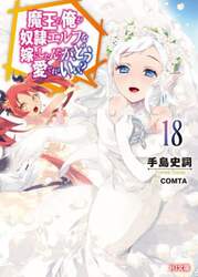魔王の俺が奴隷エルフを嫁にしたんだが、どう愛でればいい？　１８