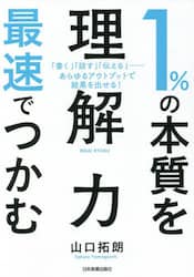 １％の本質を最速でつかむ「理解力」　「書く」「話す」「伝える」……あらゆるアウトプットで結果を出せる！