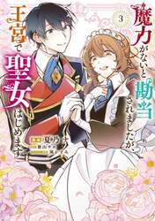 魔力がないと勘当されましたが、王宮で聖女はじめます　３