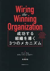 Ｗｉｒｉｎｇ　ｔｈｅ　Ｗｉｎｎｉｎｇ　Ｏｒｇａｎｉｚａｔｉｏｎ　成功する組織を導く３つのメカニズム