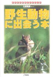 野生動物に出会う本　日本に生きるほ乳動物３８の素顔