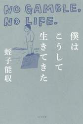 僕はこうして生きてきた　ＮＯ　ＧＡＭＢＬＥ，ＮＯ　ＬＩＦＥ．