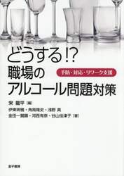 どうする！？職場のアルコール問題対策　予防・対応・リワーク支援