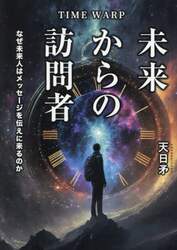 ＴＩＭＥ　ＷＡＲＰ未来からの訪問者　なぜ未来人はメッセージを伝えに来るのか