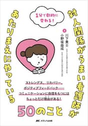 対人関係がうまい看護師があたりまえにやっている５０のこと　１分で劇的に変わる！　ストレングス、リカバリー、ポジティブフィードバック……コミュニケーションに自信をもつにはちょっとだけ理由がある！