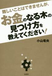 難しいことはできませんが、お金のなる木の見つけ方を教えてください！