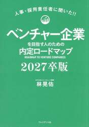 ベンチャー企業を目指す人のための内定ロードマップ　人事・採用責任者に聞いた！！　２０２７卒版
