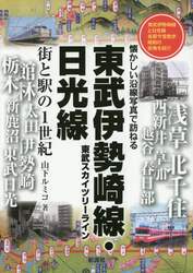 東武伊勢崎線・日光線　街と駅の１世紀　東武伊勢崎線と日光線各駅今昔散歩昭和の街角を紹介　東武スカイツリーライン