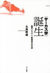 〈サーカス学〉誕生　曲芸・クラウン・動物芸の文化誌