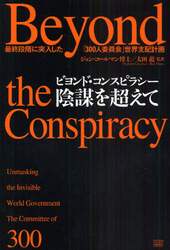 ビヨンド・コンスピラシー陰謀を超えて　最終段階に突入した「３００人委員会」世界支配計画