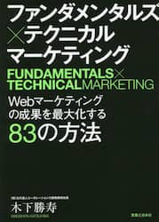 ファンダメンタルズ×テクニカルマーケティング　Ｗｅｂマーケティングの成果を最大化する８３の方法