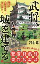 武将、城を建てる　戦国の名城を建てた一流の城名人
