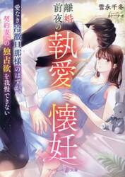 離婚前夜の執愛懐妊　愛なき冷徹旦那様のはずが、契約妻への独占欲を我慢できない