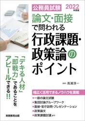 公務員試験論文・面接で問われる行政課題・政策論のポイント　「デキる人材」「即戦力」であることをアピールできる！！　２０２２年度版