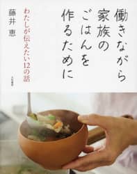 働きながら家族のごはんを作るために　わたしが伝えたい１２の話