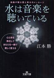 水は音楽を聴いている　心と体を浄化してあなたを一瞬で美しく変える　結晶が贈る愛と幸せのメッセージ