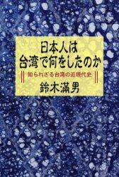 日本人は台湾で何をしたのか　知られざる台湾の近現代史