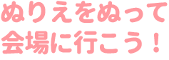 ぬりえをぬって会場に行こう!
