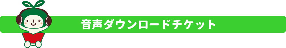 音声ダウンロードチケット