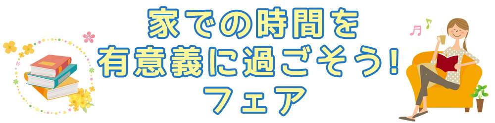 家での時間を有意義に過ごそう！フェア