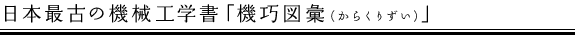 日本最古の機械工学書「機巧図彙(からくりずい)」