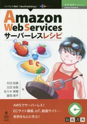 Ａｍａｚｏｎ　Ｗｅｂ　Ｓｅｒｖｉｃｅｓサーバーレスレシピ　ＡＷＳでサーバーレス！ＥＣサイト構築、ＩｏＴ、動画サイト…実例をもとに学ぶ！