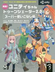 実践！ユニティちゃんトゥーンシェーダー２．０スーパー使いこなし術　イラスト・アニメ・ＶＲ・映像など幅広い制作現場で使える