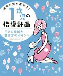 保育の質が高まる！１歳児の指導計画　子ども理解と書き方のポイント