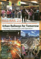 Ｕｒｂａｎ　Ｒａｉｌｗａｙｓ　ｆｏｒ　Ｔｏｍｏｒｒｏｗ　Ｐｌａｎｎｉｎｇ，Ｃｏｎｓｔｒｕｃｔｉｏｎ　ａｎｄ　Ｏｐｅｒａｔｉｏｎ　Ｋｅｙｓ　ｔｏ　Ｉｍｐｌｅｍｅｎｔ　Ｓｕｃｃｅｓｓｆｕｌｌｙ　Ｓｕｓｔａｉｎａｂｌｅ　Ｕｒｂａｎ　Ｒａｉｌｗａｙｓ〈ＫＩＳＳ−ＲＡＩＬ　２．０〉