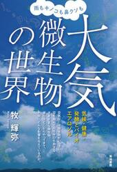 大気微生物の世界　雨もキノコも鼻クソも　気候・健康・発酵とバイオエアロゾル