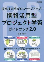 情報活用型プロジェクト学習ガイドブック２．０　探究する学びをステップアップ！　６つのポイントで「探究」の質を高めよう
