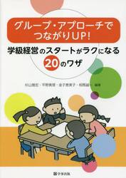 グループ・アプローチでつながりＵＰ！　学級経営のスタートがラクになる２０のワザ