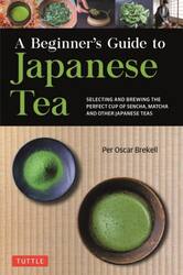 Ａ　Ｂｅｇｉｎｎｅｒ’ｓ　Ｇｕｉｄｅ　ｔｏ　Ｊａｐａｎｅｓｅ　Ｔｅａ　ＳＥＬＥＣＴＩＮＧ　ＡＮＤ　ＢＲＥＷＩＮＧ　ＴＨＥ　ＰＥＲＦＥＣＴ　ＣＵＰ　ＯＦ　ＳＥＮＣＨＡ，ＭＡＴＣＨＡ　ＡＮＤ　ＯＴＨＥＲ　ＪＡＰＡＮＥＳＥ　ＴＥＡＳ