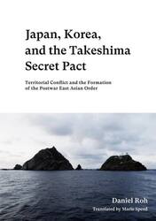 Ｊａｐａｎ，Ｋｏｒｅａ，ａｎｄ　ｔｈｅ　Ｔａｋｅｓｈｉｍａ　Ｓｅｃｒｅｔ　Ｐａｃｔ　Ｔｅｒｒｉｔｏｒｉａｌ　Ｃｏｎｆｌｉｃｔ　ａｎｄ　ｔｈｅ　Ｆｏｒｍａｔｉｏｎ　ｏｆ　ｔｈｅ　Ｐｏｓｔｗａｒ　Ｅａｓｔ　Ａｓｉａｎ　Ｏｒｄｅｒ　英文版
