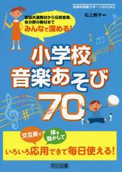 みんなで深める！小学校音楽あそび７０　歌唱共通教材から伝統音楽，各分野の教材まで