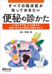 すべての臨床医が知っておきたい便秘の診かた　「とりあえず下剤」から卒業する！患者に合わせた診断と治療がわかる