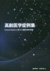 高齢医学症例集　Ｃｏｍｍｏｎ　Ｄｉｓｅａｓｅと稀しかし重要な疾患の診療