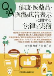 Ｑ＆Ａ健康・医薬品・医療の広告表示に関する法律と実務　健康食品・美容関連などの優良誤認，医薬品該当性，健康増進・誇大表示，医薬品等適正広告基準，医療用医薬品の販売情報提供活動に関するガイドライン，医療広告ガイドライン，打消し表示，自動継続契約，不実証広告規制，差止請求，措置命令，課徴金
