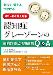認知症グレーゾーンの歯科診療と地域連携Ｑ＆Ａ　気づく、備える、つなげる！　ＭＣＩ・４００万人対象